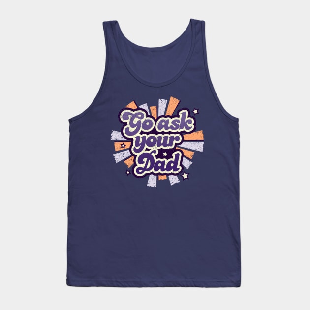 Go ask your dad Tank Top by NMdesign